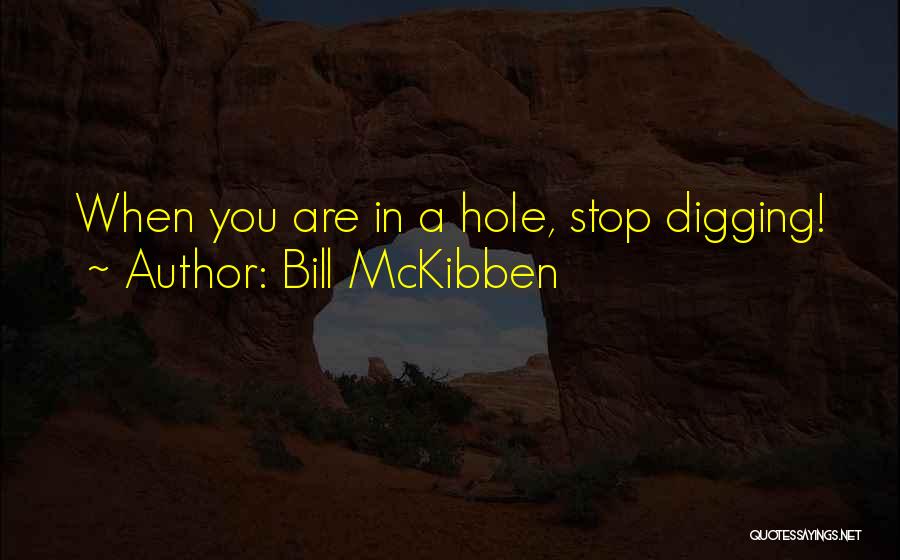 Bill McKibben Quotes: When You Are In A Hole, Stop Digging!