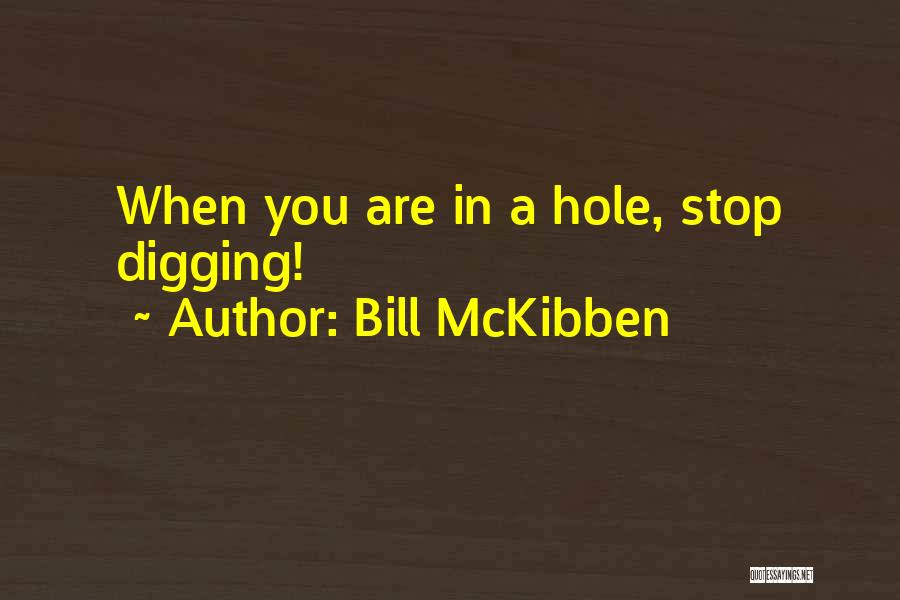 Bill McKibben Quotes: When You Are In A Hole, Stop Digging!