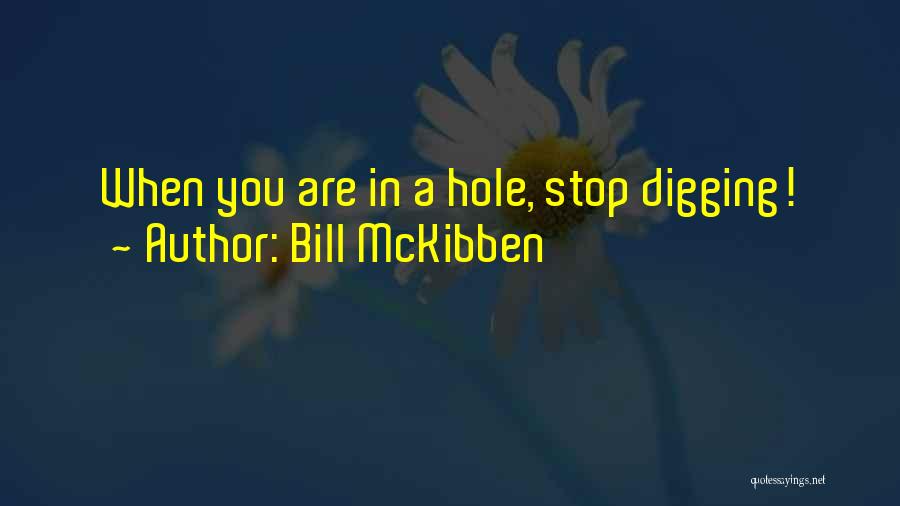 Bill McKibben Quotes: When You Are In A Hole, Stop Digging!