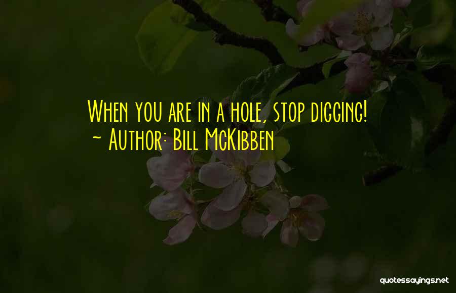 Bill McKibben Quotes: When You Are In A Hole, Stop Digging!