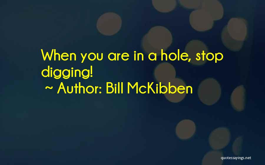 Bill McKibben Quotes: When You Are In A Hole, Stop Digging!