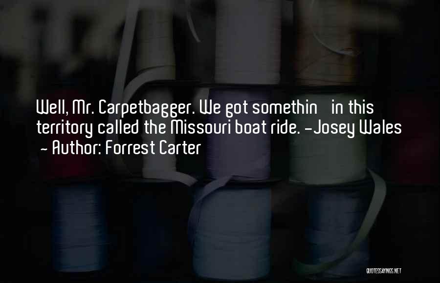 Forrest Carter Quotes: Well, Mr. Carpetbagger. We Got Somethin' In This Territory Called The Missouri Boat Ride. -josey Wales