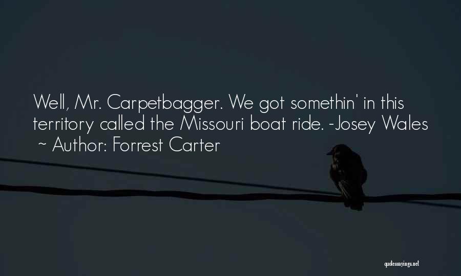 Forrest Carter Quotes: Well, Mr. Carpetbagger. We Got Somethin' In This Territory Called The Missouri Boat Ride. -josey Wales