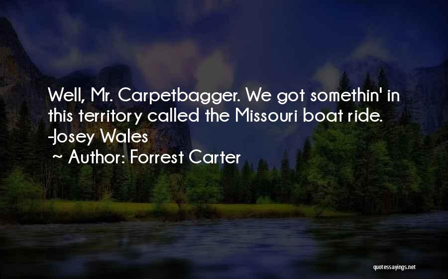 Forrest Carter Quotes: Well, Mr. Carpetbagger. We Got Somethin' In This Territory Called The Missouri Boat Ride. -josey Wales