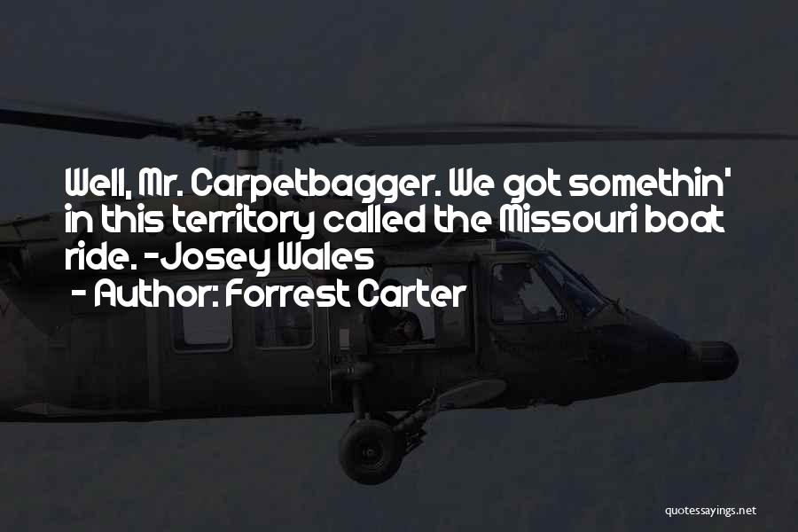 Forrest Carter Quotes: Well, Mr. Carpetbagger. We Got Somethin' In This Territory Called The Missouri Boat Ride. -josey Wales