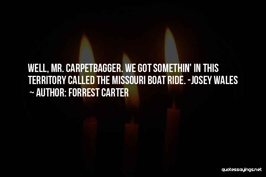 Forrest Carter Quotes: Well, Mr. Carpetbagger. We Got Somethin' In This Territory Called The Missouri Boat Ride. -josey Wales