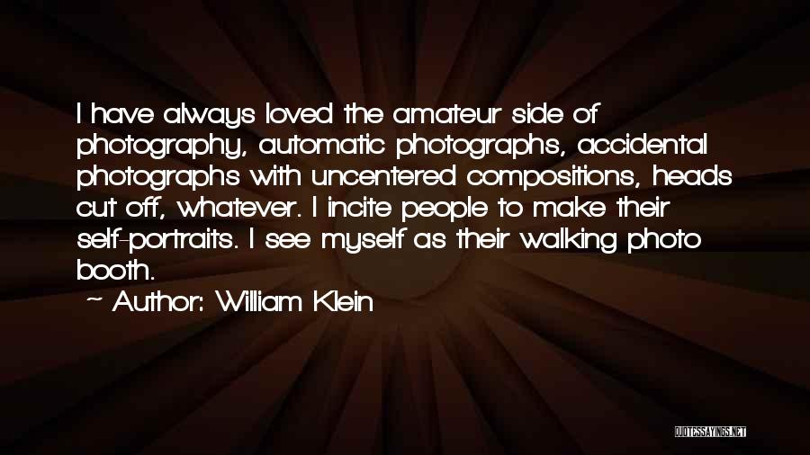 William Klein Quotes: I Have Always Loved The Amateur Side Of Photography, Automatic Photographs, Accidental Photographs With Uncentered Compositions, Heads Cut Off, Whatever.