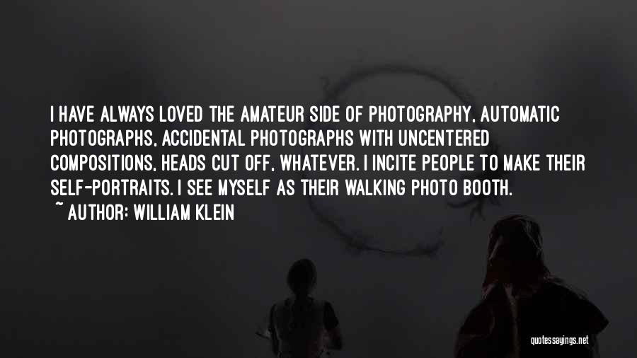 William Klein Quotes: I Have Always Loved The Amateur Side Of Photography, Automatic Photographs, Accidental Photographs With Uncentered Compositions, Heads Cut Off, Whatever.