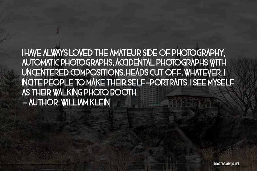 William Klein Quotes: I Have Always Loved The Amateur Side Of Photography, Automatic Photographs, Accidental Photographs With Uncentered Compositions, Heads Cut Off, Whatever.