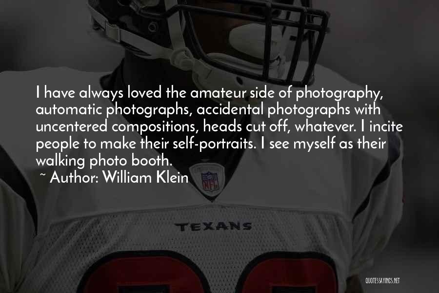 William Klein Quotes: I Have Always Loved The Amateur Side Of Photography, Automatic Photographs, Accidental Photographs With Uncentered Compositions, Heads Cut Off, Whatever.