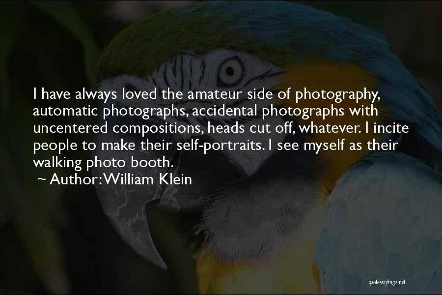 William Klein Quotes: I Have Always Loved The Amateur Side Of Photography, Automatic Photographs, Accidental Photographs With Uncentered Compositions, Heads Cut Off, Whatever.