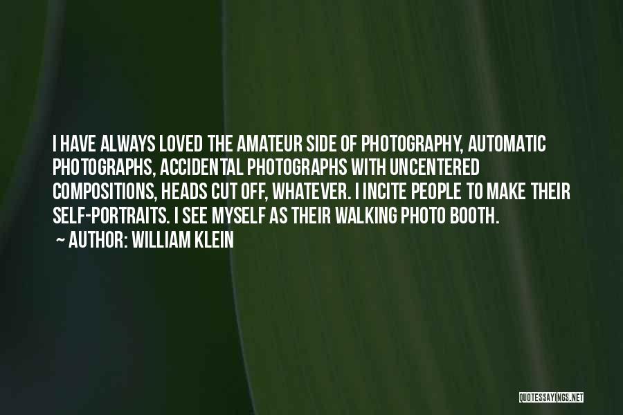 William Klein Quotes: I Have Always Loved The Amateur Side Of Photography, Automatic Photographs, Accidental Photographs With Uncentered Compositions, Heads Cut Off, Whatever.