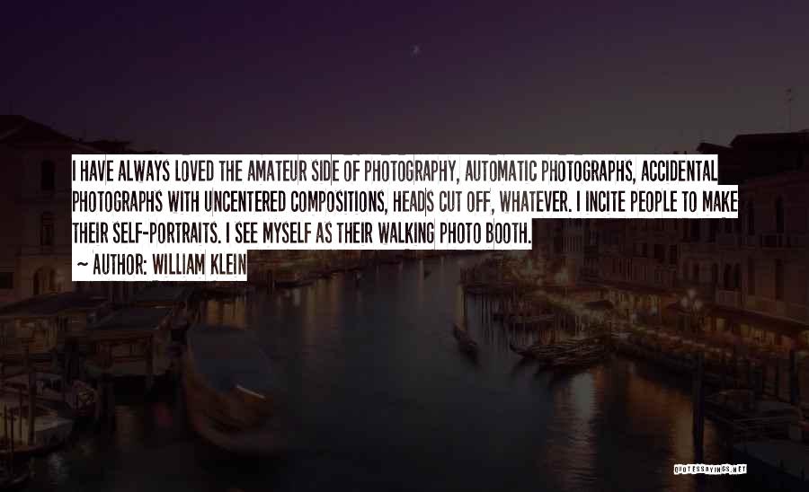 William Klein Quotes: I Have Always Loved The Amateur Side Of Photography, Automatic Photographs, Accidental Photographs With Uncentered Compositions, Heads Cut Off, Whatever.