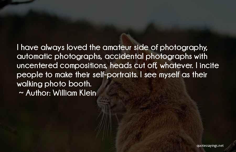 William Klein Quotes: I Have Always Loved The Amateur Side Of Photography, Automatic Photographs, Accidental Photographs With Uncentered Compositions, Heads Cut Off, Whatever.