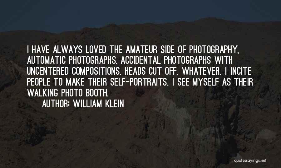 William Klein Quotes: I Have Always Loved The Amateur Side Of Photography, Automatic Photographs, Accidental Photographs With Uncentered Compositions, Heads Cut Off, Whatever.