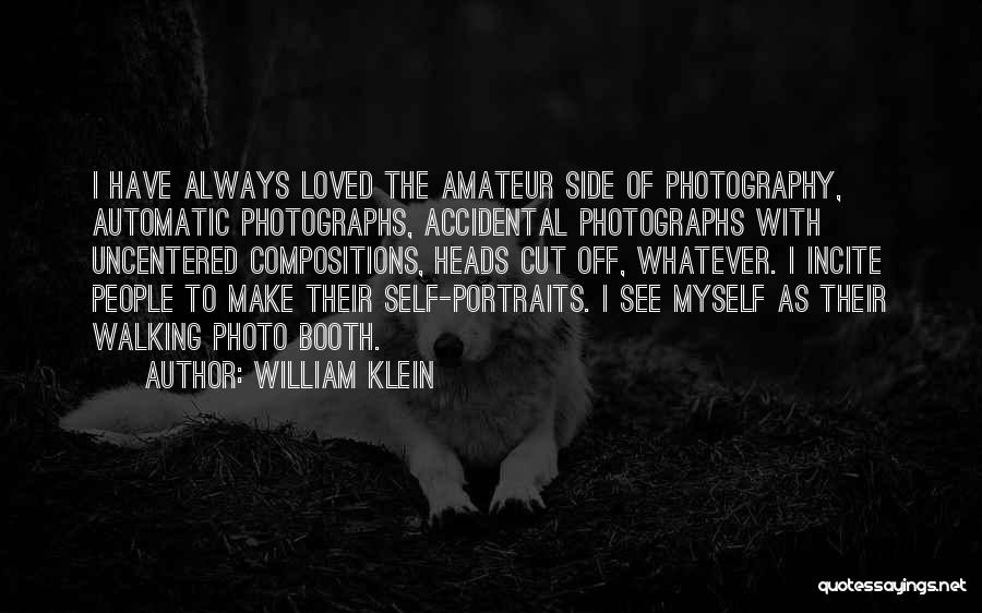 William Klein Quotes: I Have Always Loved The Amateur Side Of Photography, Automatic Photographs, Accidental Photographs With Uncentered Compositions, Heads Cut Off, Whatever.