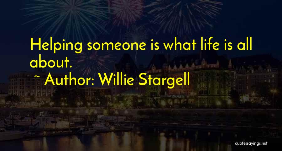 Willie Stargell Quotes: Helping Someone Is What Life Is All About.