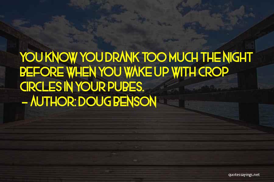 Doug Benson Quotes: You Know You Drank Too Much The Night Before When You Wake Up With Crop Circles In Your Pubes.