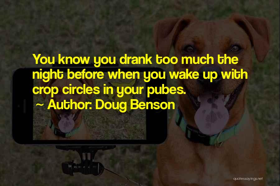 Doug Benson Quotes: You Know You Drank Too Much The Night Before When You Wake Up With Crop Circles In Your Pubes.