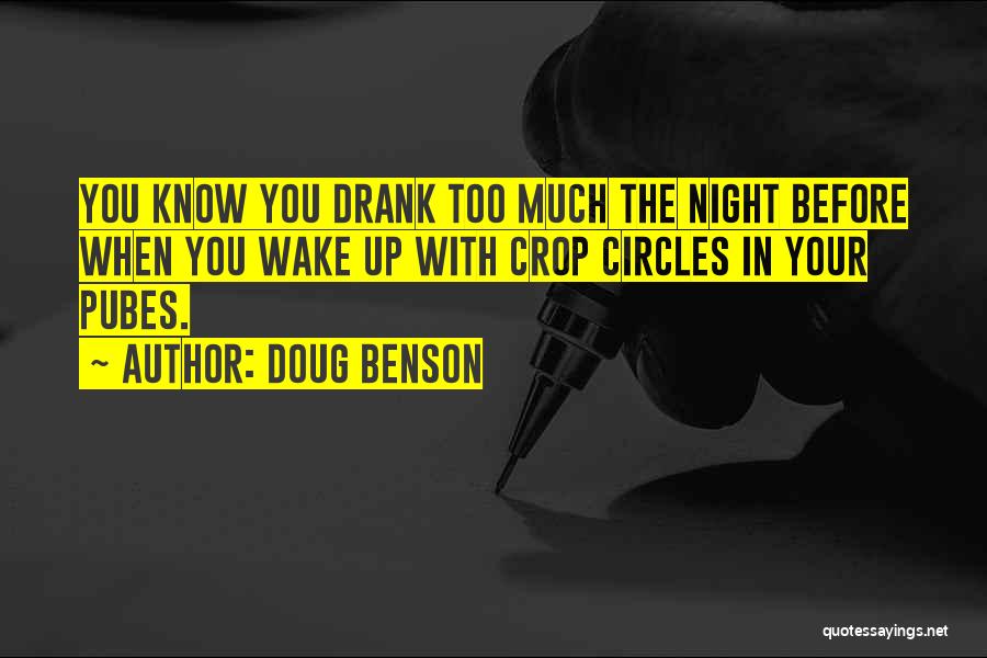 Doug Benson Quotes: You Know You Drank Too Much The Night Before When You Wake Up With Crop Circles In Your Pubes.