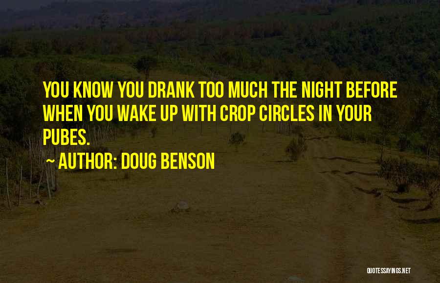 Doug Benson Quotes: You Know You Drank Too Much The Night Before When You Wake Up With Crop Circles In Your Pubes.