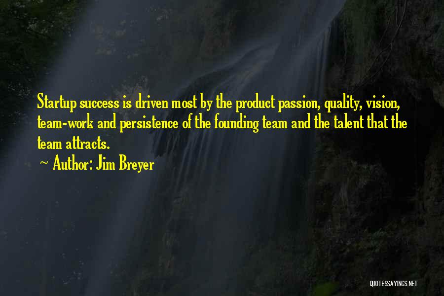Jim Breyer Quotes: Startup Success Is Driven Most By The Product Passion, Quality, Vision, Team-work And Persistence Of The Founding Team And The