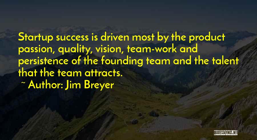 Jim Breyer Quotes: Startup Success Is Driven Most By The Product Passion, Quality, Vision, Team-work And Persistence Of The Founding Team And The