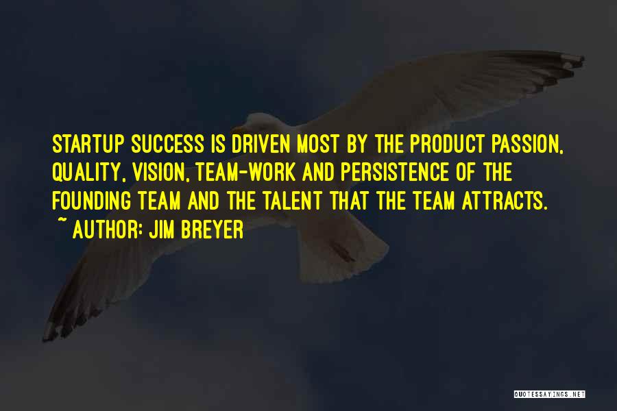 Jim Breyer Quotes: Startup Success Is Driven Most By The Product Passion, Quality, Vision, Team-work And Persistence Of The Founding Team And The