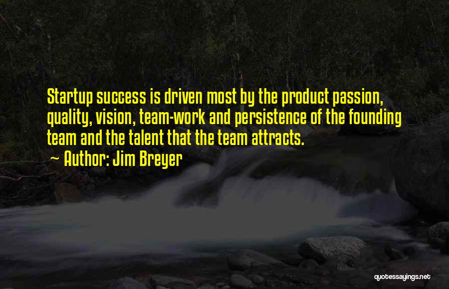 Jim Breyer Quotes: Startup Success Is Driven Most By The Product Passion, Quality, Vision, Team-work And Persistence Of The Founding Team And The