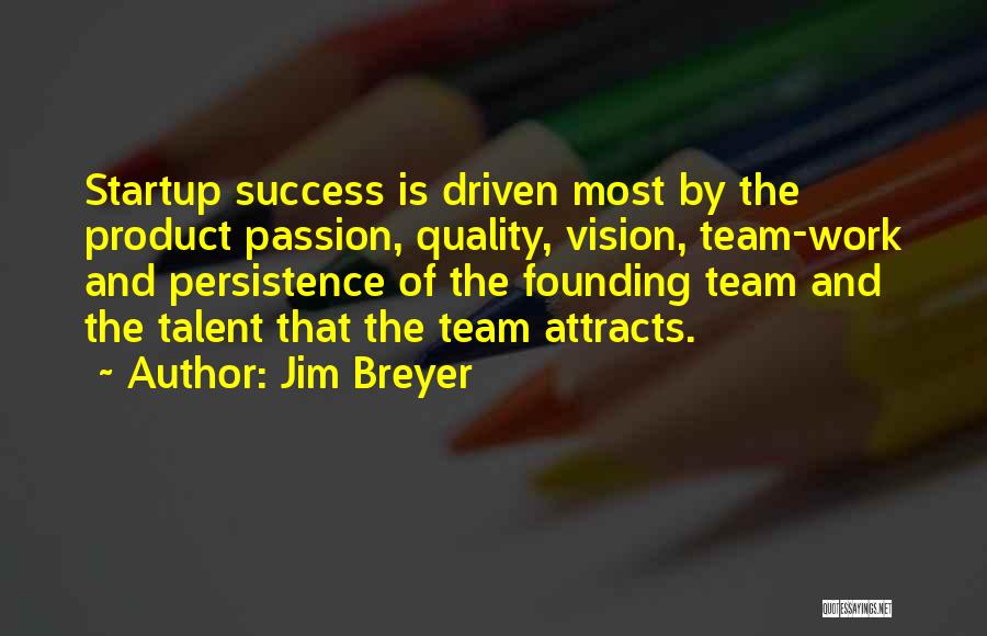 Jim Breyer Quotes: Startup Success Is Driven Most By The Product Passion, Quality, Vision, Team-work And Persistence Of The Founding Team And The