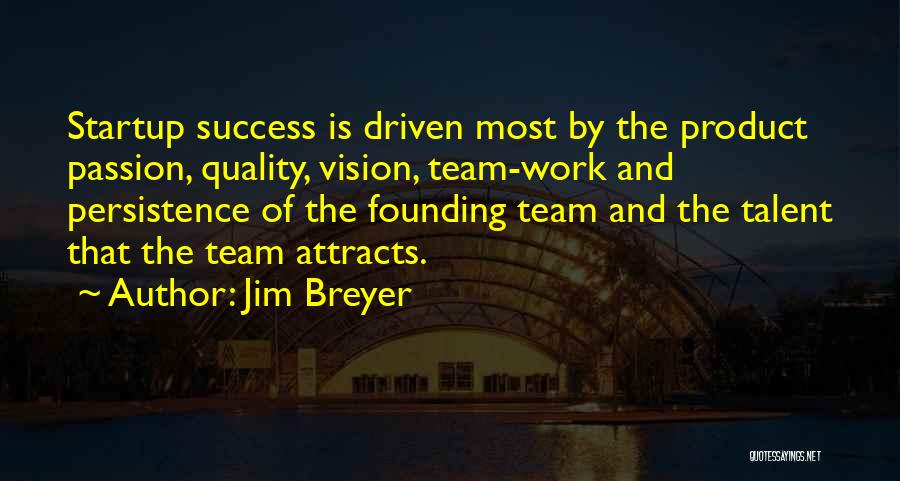 Jim Breyer Quotes: Startup Success Is Driven Most By The Product Passion, Quality, Vision, Team-work And Persistence Of The Founding Team And The