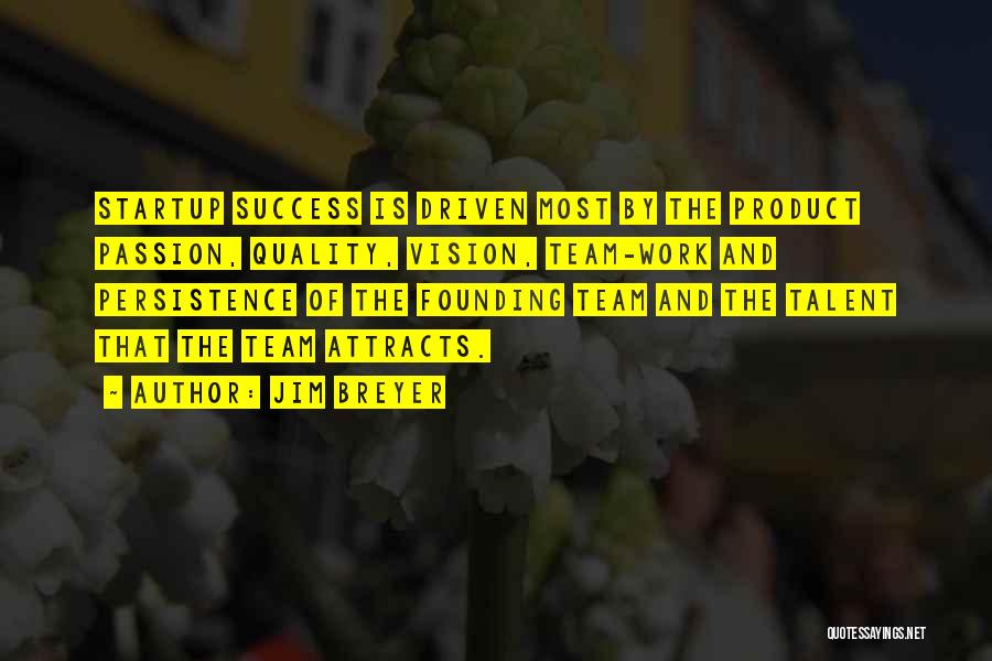 Jim Breyer Quotes: Startup Success Is Driven Most By The Product Passion, Quality, Vision, Team-work And Persistence Of The Founding Team And The