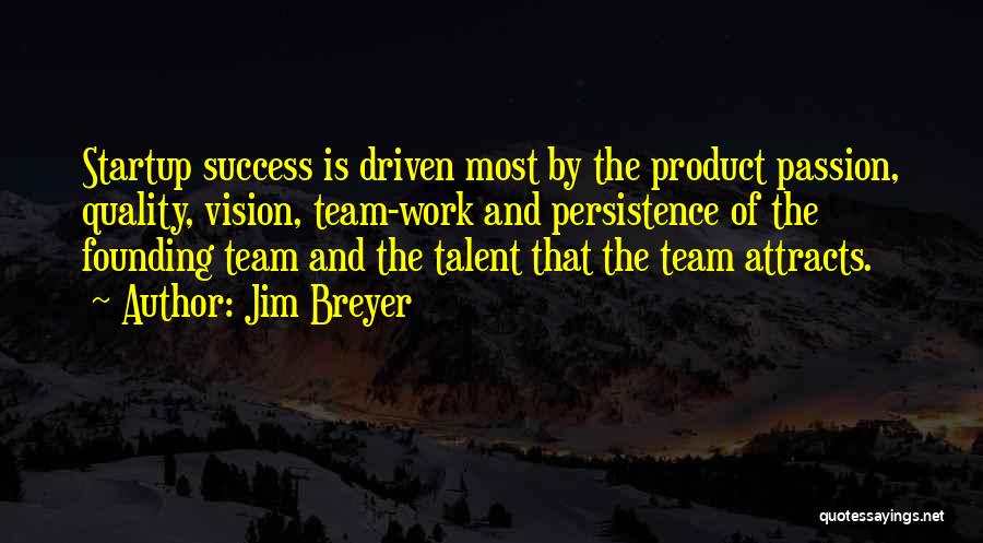 Jim Breyer Quotes: Startup Success Is Driven Most By The Product Passion, Quality, Vision, Team-work And Persistence Of The Founding Team And The