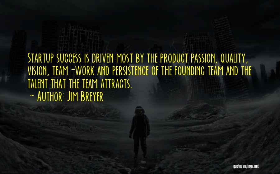 Jim Breyer Quotes: Startup Success Is Driven Most By The Product Passion, Quality, Vision, Team-work And Persistence Of The Founding Team And The