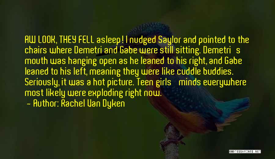 Rachel Van Dyken Quotes: Aw Look, They Fell Asleep! I Nudged Saylor And Pointed To The Chairs Where Demetri And Gabe Were Still Sitting.