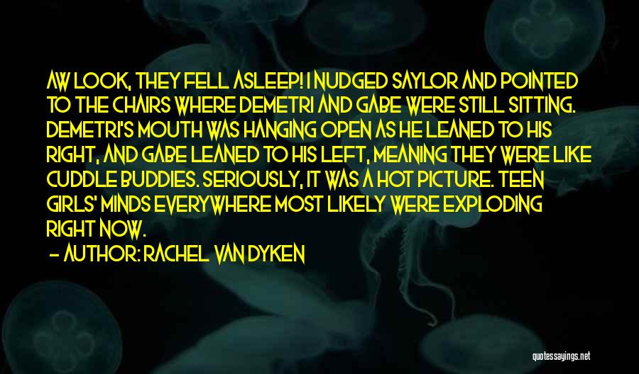 Rachel Van Dyken Quotes: Aw Look, They Fell Asleep! I Nudged Saylor And Pointed To The Chairs Where Demetri And Gabe Were Still Sitting.