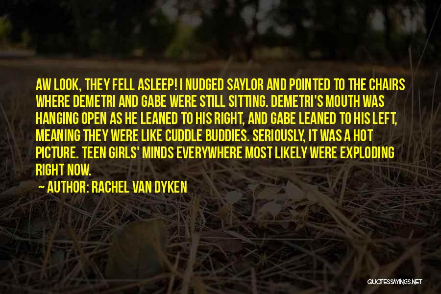 Rachel Van Dyken Quotes: Aw Look, They Fell Asleep! I Nudged Saylor And Pointed To The Chairs Where Demetri And Gabe Were Still Sitting.