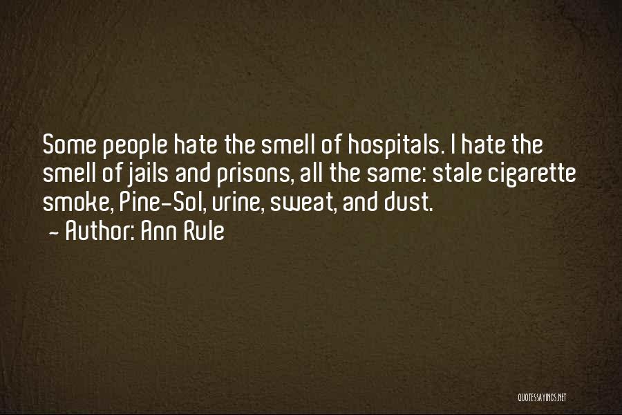 Ann Rule Quotes: Some People Hate The Smell Of Hospitals. I Hate The Smell Of Jails And Prisons, All The Same: Stale Cigarette