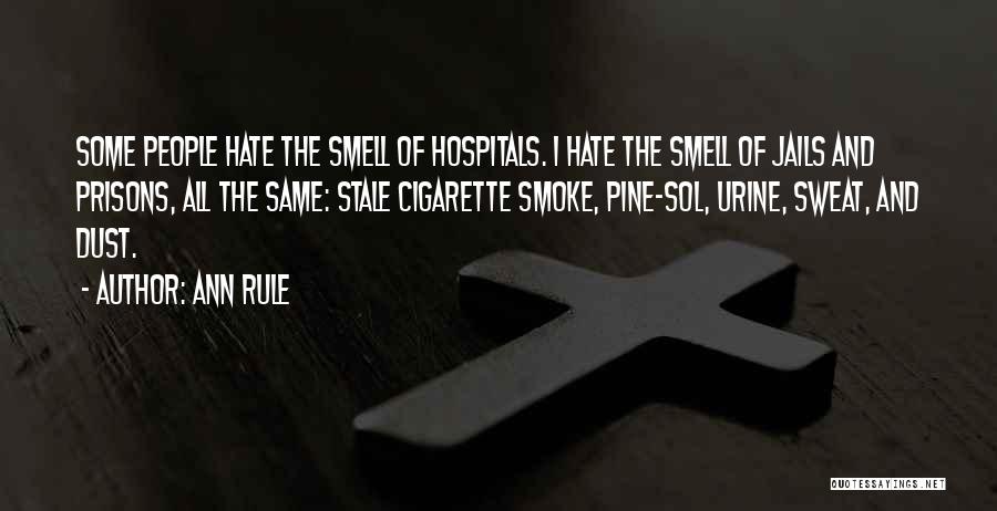 Ann Rule Quotes: Some People Hate The Smell Of Hospitals. I Hate The Smell Of Jails And Prisons, All The Same: Stale Cigarette