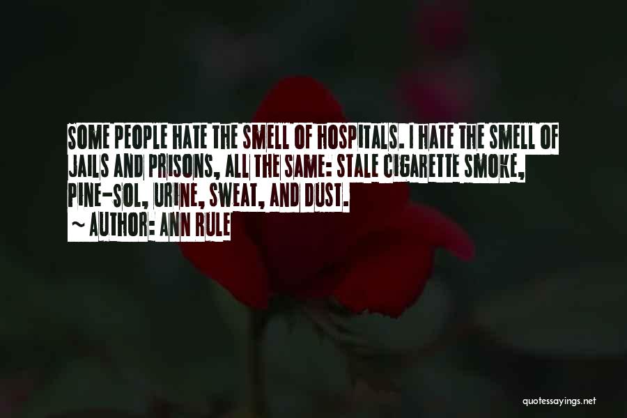 Ann Rule Quotes: Some People Hate The Smell Of Hospitals. I Hate The Smell Of Jails And Prisons, All The Same: Stale Cigarette