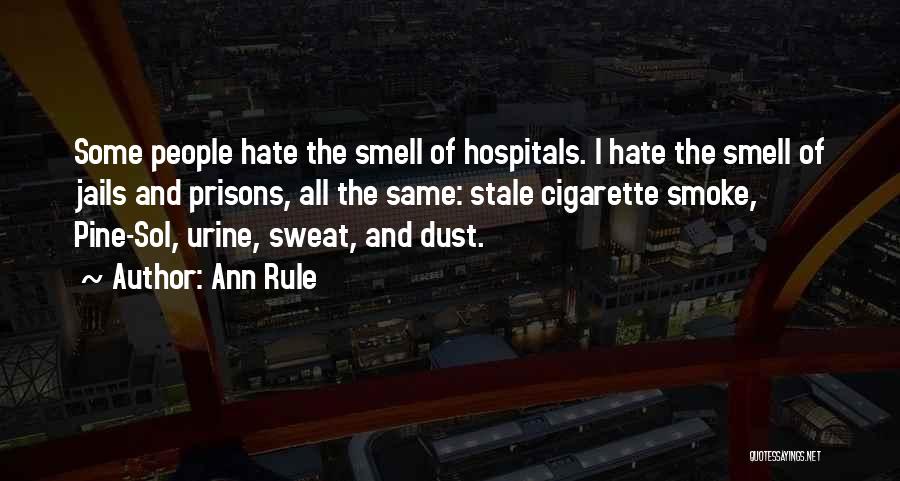 Ann Rule Quotes: Some People Hate The Smell Of Hospitals. I Hate The Smell Of Jails And Prisons, All The Same: Stale Cigarette