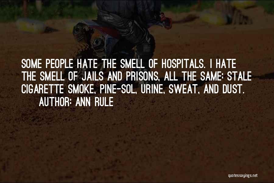 Ann Rule Quotes: Some People Hate The Smell Of Hospitals. I Hate The Smell Of Jails And Prisons, All The Same: Stale Cigarette