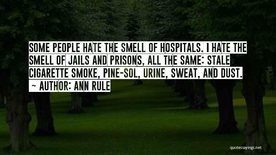 Ann Rule Quotes: Some People Hate The Smell Of Hospitals. I Hate The Smell Of Jails And Prisons, All The Same: Stale Cigarette