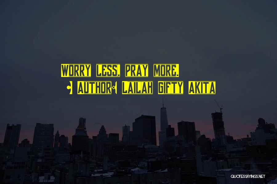 Lailah Gifty Akita Quotes: Worry Less, Pray More.