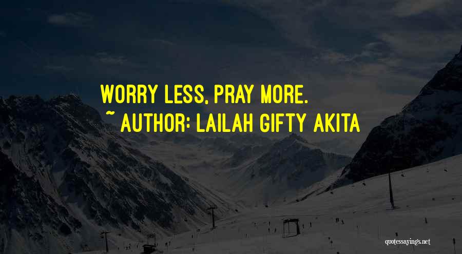 Lailah Gifty Akita Quotes: Worry Less, Pray More.