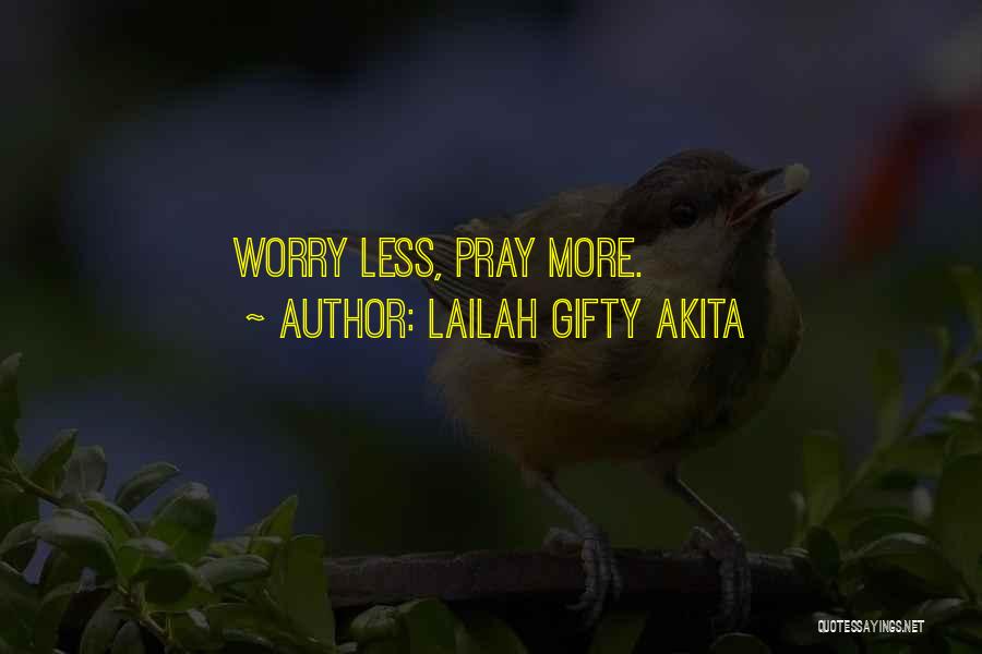 Lailah Gifty Akita Quotes: Worry Less, Pray More.