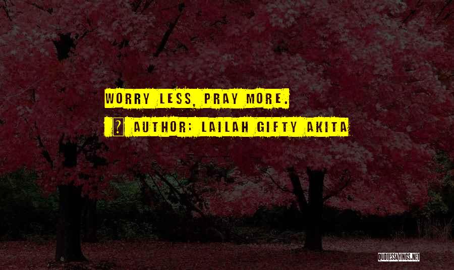 Lailah Gifty Akita Quotes: Worry Less, Pray More.