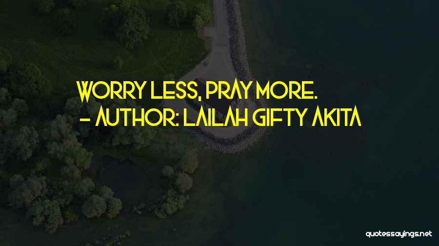 Lailah Gifty Akita Quotes: Worry Less, Pray More.