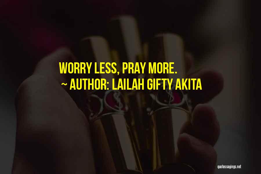 Lailah Gifty Akita Quotes: Worry Less, Pray More.