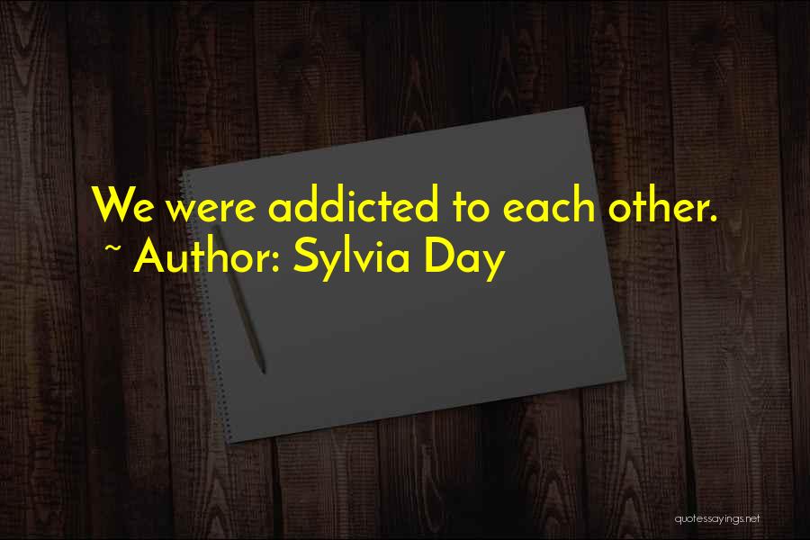 Sylvia Day Quotes: We Were Addicted To Each Other.